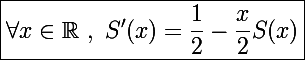 \Large\boxed{\forall x\in\mathbb R~,~S'(x)=\frac{1}{2}-\frac{x}{2}S(x)}
